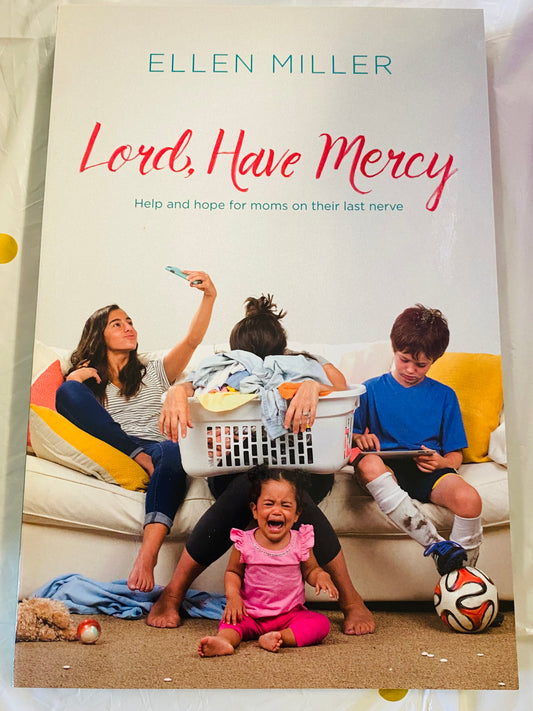 Lord Have Mercy: Help and Hope For Moms On Their Last Nerve